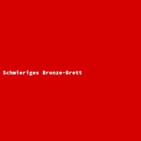 Schmieriges Bronze-Brett