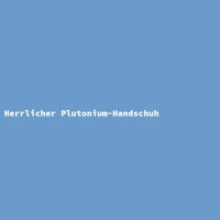 Herrlicher Plutonium-Handschuh