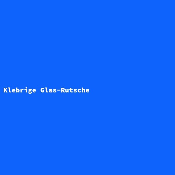 Klebrige Glas-Rutsche