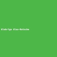 Klebrige Glas-Rutsche