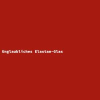 Unglaubliches Elastan-Glas
