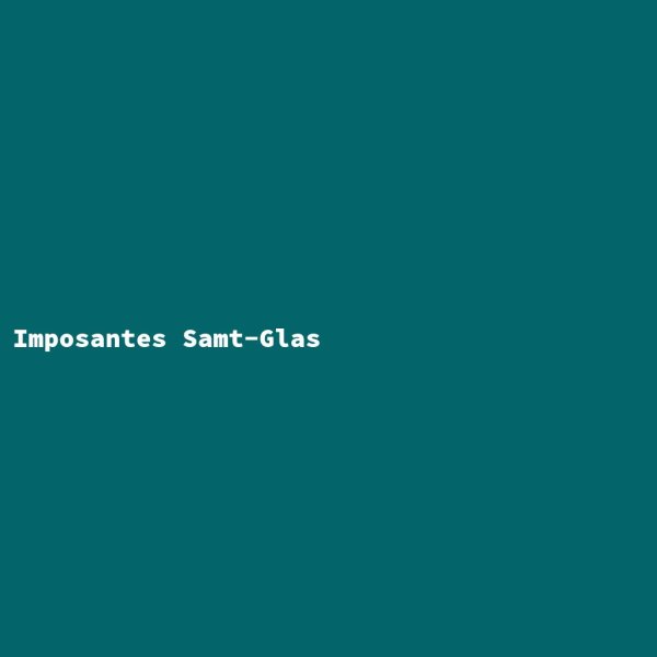 Imposantes Samt-Glas