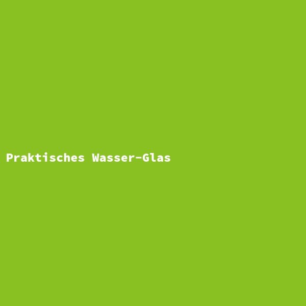 Praktisches Wasser-Glas