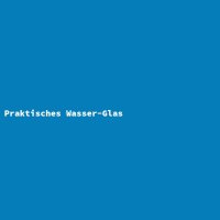 Praktisches Wasser-Glas